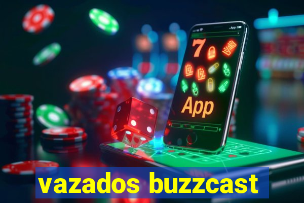 vazados buzzcast